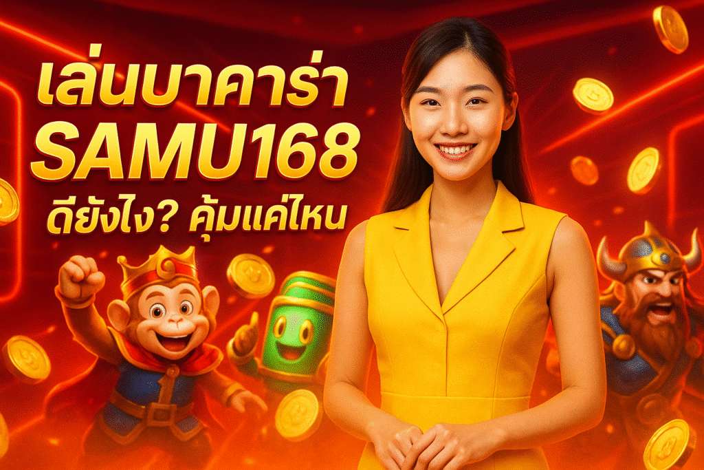 เล่นบาคาร่า SAMU168 ดียังไง? คุ้มแค่ไหน