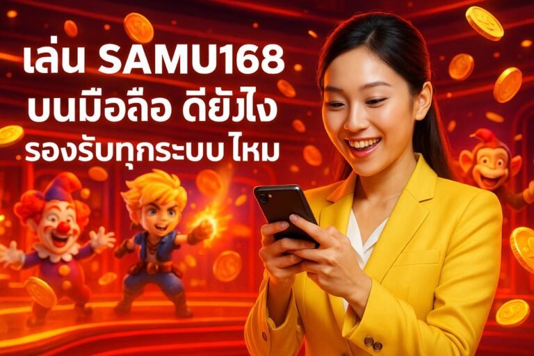 เล่น SAMU168 บนมือถือ ดียังไง รองรับทุกระบบไหม